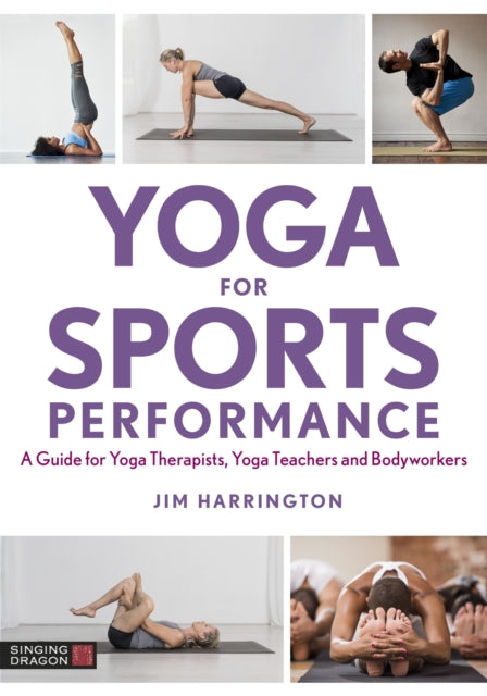 Yoga for Sports Performance - A Guide for Yoga Therapists, Yoga Teachers and Bodyworkers