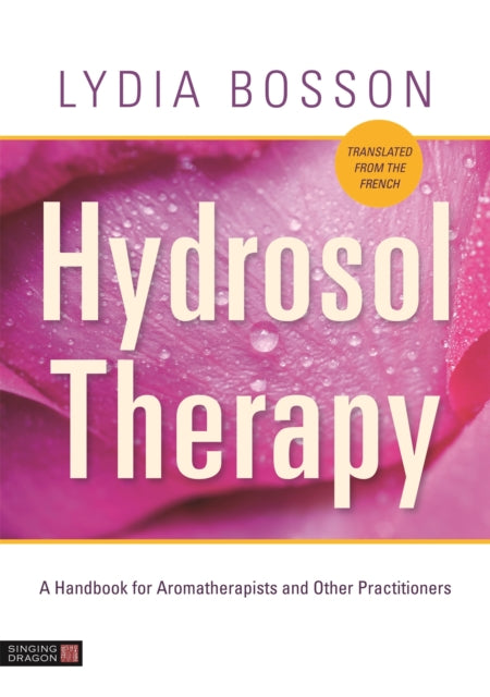 Hydrosol Therapy - A Handbook for Aromatherapists and Other Practitioners
