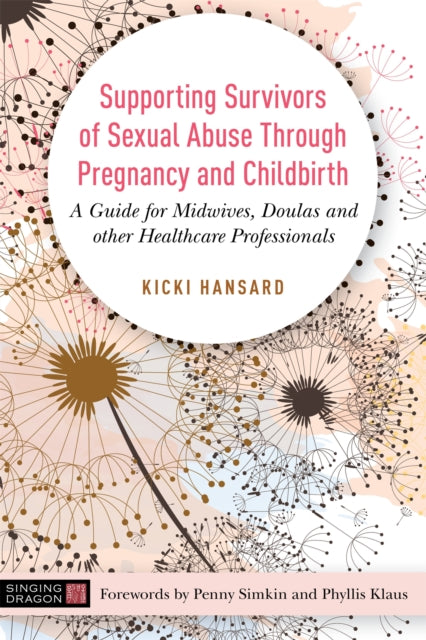 Supporting Survivors of Sexual Abuse Through Pregnancy and Childbirth - A Guide for Midwives, Doulas and Other Healthcare Professionals