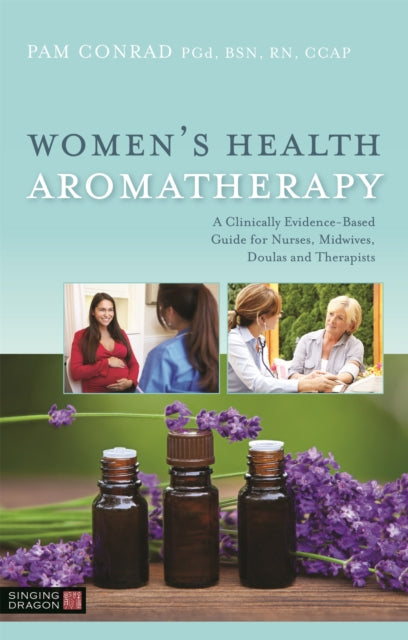 Women's Health Aromatherapy - A Clinically Evidence-Based Guide for Nurses, Midwives, Doulas and Therapists
