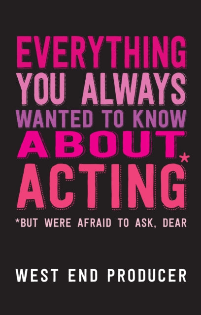 Everything You Always Wanted to Know About Acting: (*But Were Afraid To Ask, Dear)