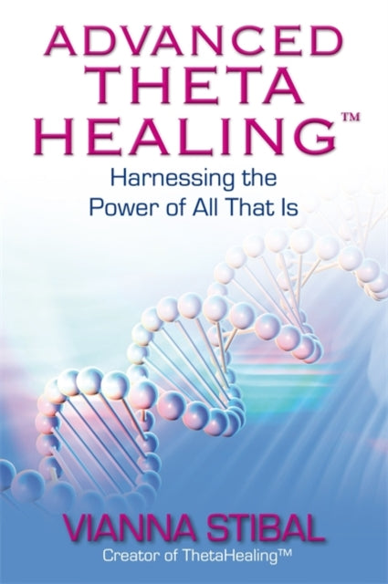 Advanced Theta Healing: Harnessing the Power of All That Is
