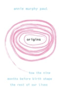 Origins: How the Nine Months Before Birth Shape the Rest of Our Lives