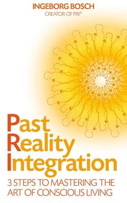 Past Reality Integration-3 Steps to Mastering the Art of Conscious Living