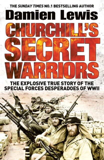 Churchill's Secret Warriors: The Explosive True Story of the Special Forces Desperadoes of WWII