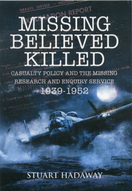 Missing Believed Killed: Casualty Policy and the Missing Research and Enquiry Service 1939-1952