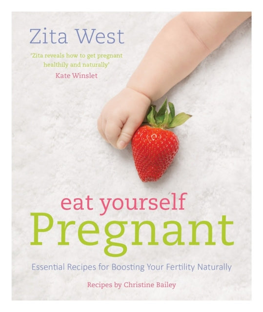 Eat Yourself Pregnant: Essential Recipes for Boosting Your Fertility
