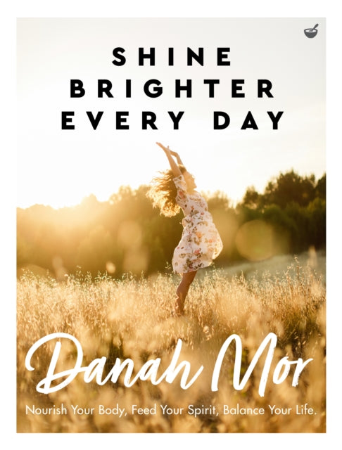 Shine Brighter Every Day - Nourish Your Body, Feed Your Spirit, Balance Your Life