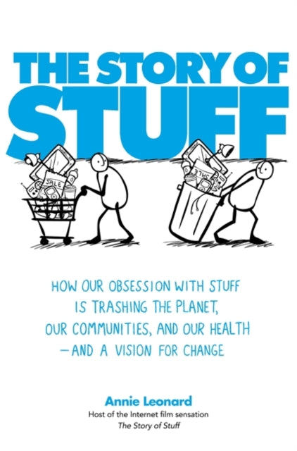The Story of Stuff: How Our Obsession with Stuff is Trashing the Planet, Our Communities, and Our Health - and a Vision for Change