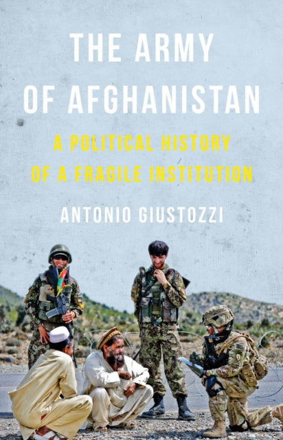 The Army of Afghanistan: A Political History of a Fragile Institution