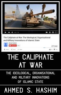 The Caliphate at War-The Ideological, Organisational and Military Innovations of Islamic State