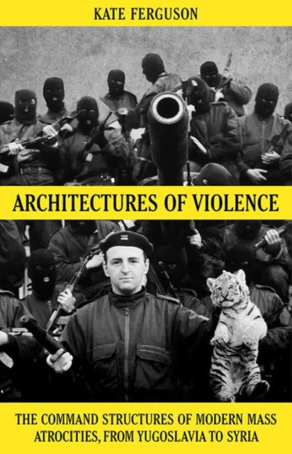 Architectures of Violence - The Command Structures of Modern Mass Atrocities