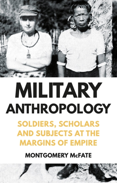 Military Anthropology - Soldiers, Scholars and Subjects at the Margins of Empire
