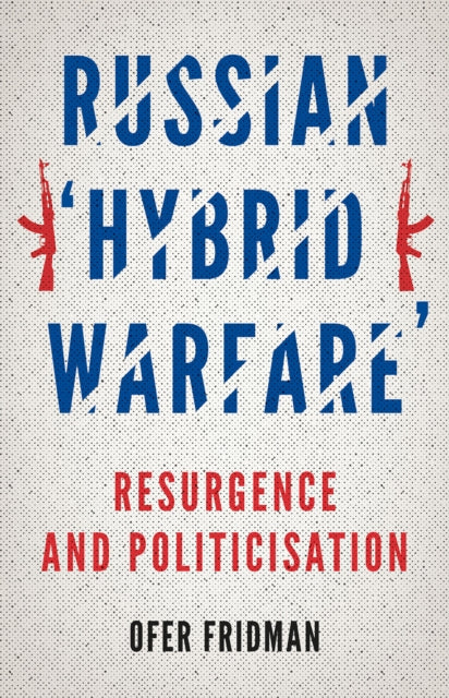 Russian 'Hybrid Warfare' - Resurgence and Politicisation