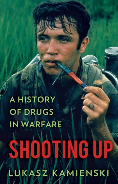 Shooting Up: A History of Drugs in Warfare