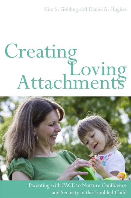 Creating Loving Attachments: Parenting with PACE to Nurture Confidence and Security in the Troubled Child