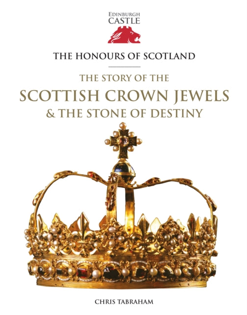 The Honours of Scotland - The Story of the Scottish Crown Jewels and the Stone of Destiny