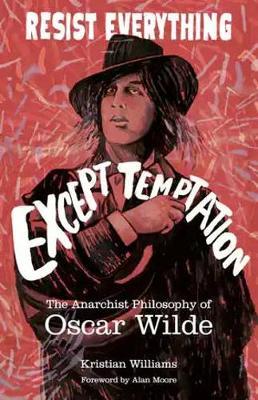 Resist Everything Except Temptation - The Anarchist Philosophy of Oscar Wilde