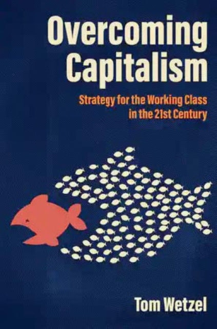 Overcoming Capitalism - Strategy for the Working Class in the 21st Century