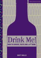 Drink Me!: How to Choose, Taste and Enjoy Wine