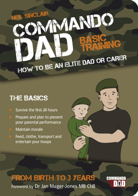 Commando Dad: Basic Training:How to be an Elite Dad or Carer. From Birth to Three Years