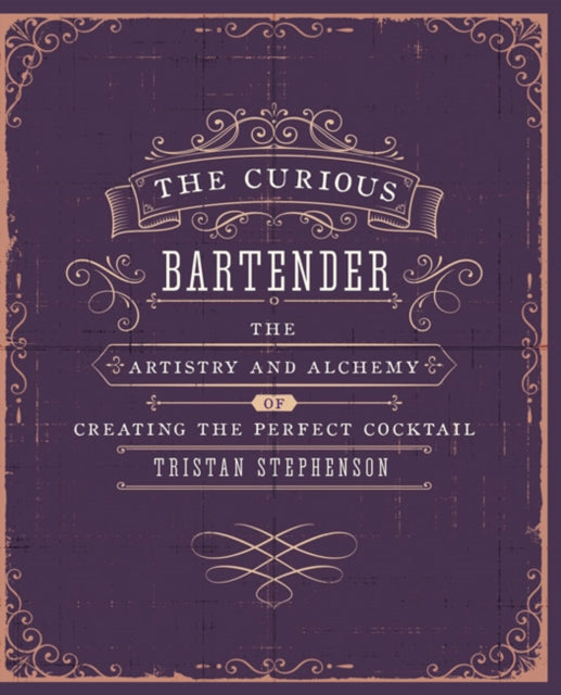 The Curious Bartender: The Artistry and Alchemy of Creating the Perfect Cocktail