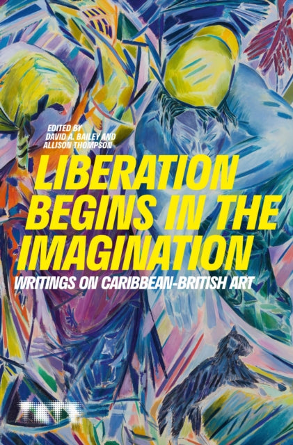 Liberation Begins in the Imagination - Writings on Caribbean British Art