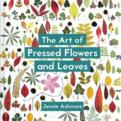 The Art of Pressed Flowers and Leaves - Contemporary techniques & designs