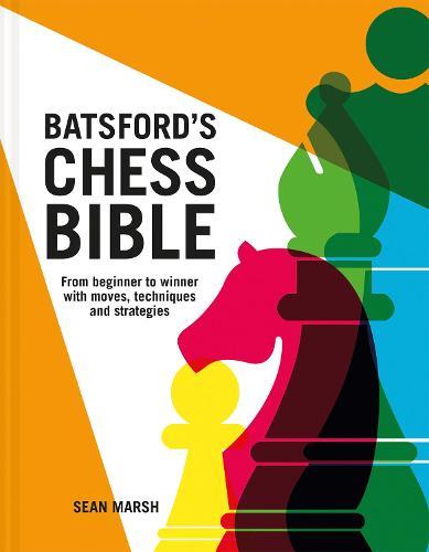 Batsford's Chess Bible - From beginner to winner with moves, techniques and strategies