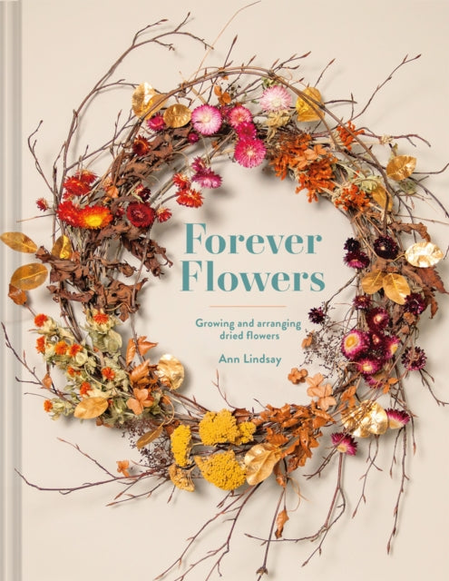 Forever Flowers - Growing and arranging dried flowers