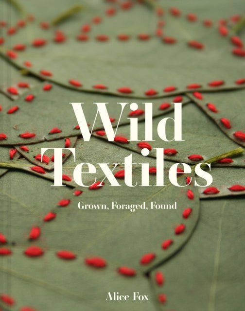 Wild Textiles - Grown, Foraged, Found