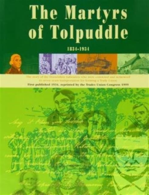 The Book of the Martyrs of Tolpuddle 1834-1934: The Story of the Dorsetshire Labourers Who Were Convicted and Sentenced to Seven Years Transportation for Forming a Trade Union