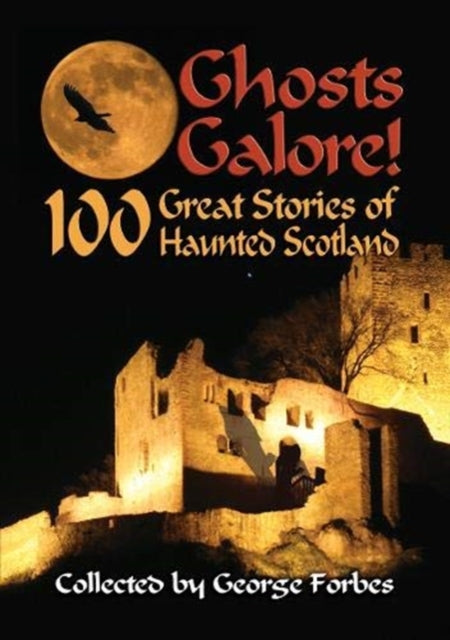 Ghosts Galore! - 100 Great Stories of Haunted Scotland