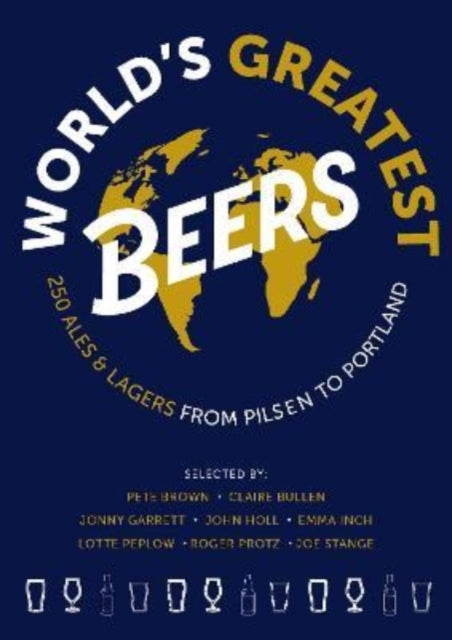 World's Greatest Beers - 250 Unmissable Ales & Lagers Selected by a Team of Experts