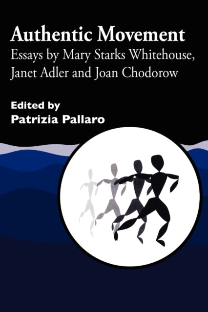 Authentic Movement: Essays by Mary Starks Whitehouse, Janet Adler and Joan Chodorow