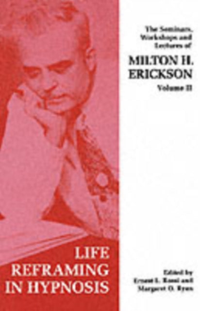 Seminars, Workshops and Lectures of Milton H. Erickson: Life Reframing in Hypnosis