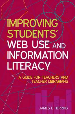 Improving Students' Web Use and Information Literacy: A Guide for Teachers and Teacher Librarians