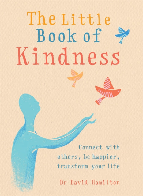 The Little Book of Kindness - Connect with others, be happier, transform your life