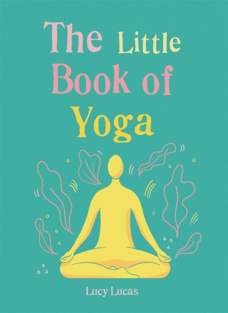 The Little Book of Yoga - Harness the ancient practice to boost your health and wellbeing