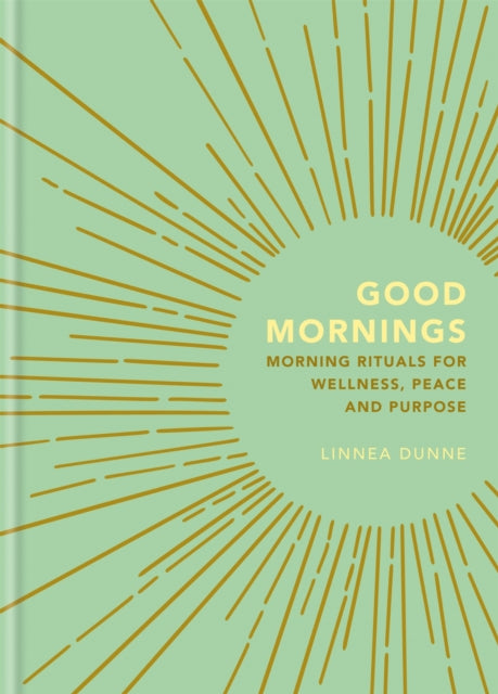 Good Mornings - Morning Rituals for Wellness, Peace and Purpose