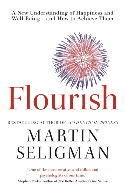 Flourish: A New Understanding of Happiness and Well-Being - and How To Achieve Them
