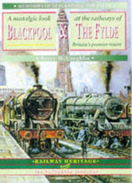 Nostalgic Look at the Railways of Blackpool & The Fylde - Britain's Premier Resort