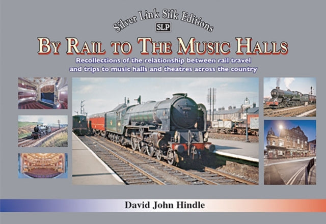 BY RAIL TO THE MUSIC HALLS - Recollections of the relationship between rail travel and trips to music halls and theatres across the country