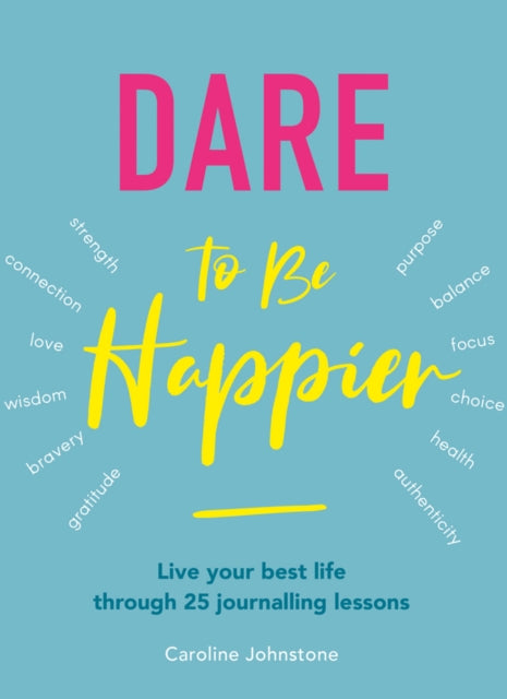 Dare to Be Happier - Live Your Best Life Through 25 Journalling Lessons