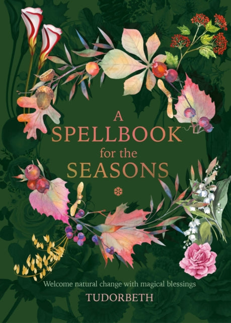 A Spellbook for the Seasons - Welcome Natural Change with Magical Blessings