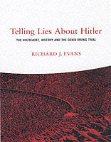 Telling Lies About Hitler: The Holocaust, History and the David Irving Trial