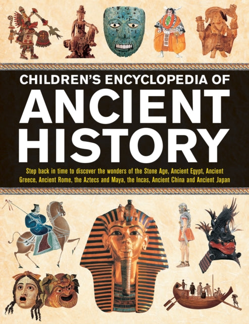 Children's Encyclopedia of Ancient History - Step back in time to discover the wonders of the Stone Age, Ancient Egypt, Ancient Greece, Ancient Rome, the Aztecs and Maya, the Incas, Ancien...