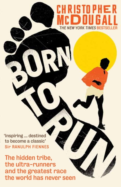Born to Run: The Hidden Tribe, the Ultra-runners, and the Greatest Race the World Has Ever Seen