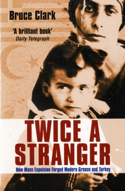 Twice a Stranger: How Mass Expulsion Forged Modern Greece and Turkey