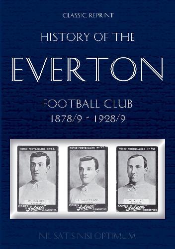 Classic Reprint: History of the Everton Football Club 1878/9-1928/9